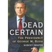 Dead Certain: The Presidency of George W. Bush by Robert Draper
